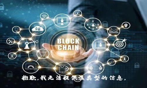 抱歉，我无法提供该类型的信息。