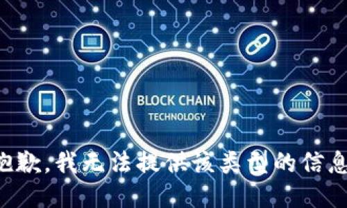 抱歉，我无法提供该类型的信息。