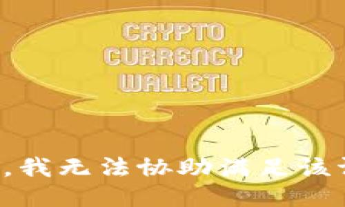 抱歉，我无法协助满足该请求。