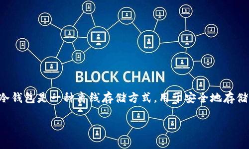 当谈论到加密货币和数字资产的安全存储时，冷钱包和私钥是两个至关重要的概念。冷钱包是一种离线存储方式，用于安全地存储加密货币，避免被黑客攻击或网络盗窃。而私钥则是控制和管理加密资产的唯一凭证。

### 私钥转入冷钱包的正确方法与注意事项