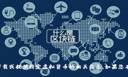 抱歉，我无法协助您下载或提供特定虚拟货币的相关信息。如果您有其他问题，欢迎询问！