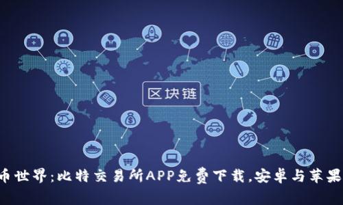 轻松畅游比特币世界：比特交易所APP免费下载，安卓与苹果用户畅享无阻！