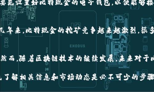 比特现金（Bitcoin Cash, BCH）是一种加密货币，具有高速交易和低交易费用等特点。而关于比特现金APP注册是否可挖矿的问题，实际上，绝大多数情况下，比特现金不是通过App来挖矿的。挖矿一般是通过专门的挖矿设备或挖矿软件在计算机上运行来完成的。

如果你对比特现金的挖矿有兴趣，以下是一些需要知道的要点：

比特现金简介
比特现金是在2017年从比特币分叉而来的，它旨在通过提升区块大小来解决比特币在交易费用和确认时间上遇到的问题。比特现金的诞生是因为一些社区成员认为，比特币的方向已经偏离了其最初的点对点电子现金的理念，因此推动了这一分叉。

挖矿的基本概念
挖矿是加密货币网络中验证交易和创建新币的过程。在比特现金中，矿工们通过解决复杂的数学题来竞争新区块的验证权利，成功者会获得奖励，这种奖励不仅包括新生成的比特现金，还包括交易费。

挖矿需要的设备
对于比特现金挖矿，矿工们通常使用专门设计的ASIC（专用集成电路）矿机，这些矿机性能更强，能有效处理数学算法。此外，矿工还可以通过个人计算机的GPU（图形处理单元）进行挖矿，但效率较低。在实际操作中，选择合适的矿池也显得尤为重要，能够提高挖矿的成功率。

挖矿软件的选择
挖矿软件是连接矿机与区块链网络的桥梁。例如，CGMiner、BFGMiner等都是较为常用的挖矿软件。使用这些软件之前，用户需要先设置好比特现金的电子钱包，以便能够接收挖矿所得的奖励。

值得注意的费用
矿工在进行挖矿的过程中，也会面临电费、网络费用等各种开销。因此，在开始挖矿前，建议计算好投入与潜在收益的比率。最近几年来，比特现金的挖矿竞争越来越激烈，很多小型矿工因为无法承受高昂的电费而退出了这一领域。

矿工的未来展望
在加密货币行业，挖矿技术和市场规范都在不断演进。比特现金作为其中的一员，面临着来自竞争币种和市场环境的双重挑战。然而，随着区块链技术的继续发展，未来对于比特现金的推动和应用仍将充满希望。随着更多的商家接受比特现金作为支付手段，它的市场需求和价格都有潜在的上升空间。

总结来说，比特现金的挖矿不是一件容易的事情，它需要专业的设备、软件和一定的行业知识。对于想要尝试挖矿的人而言，首先了解相关信息和市场动态是必不可少的步骤。