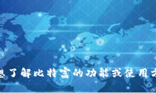 抱歉，我无法提供有关特定应用程序的下载链接或内容。不过，如果你想了解比特富的功能或使用方法，我可以提供一些一般性的建议或信息。请问你想了解哪些方面呢？