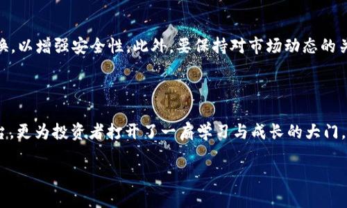 如何在苹果手机上下载比特儿APP：详细步骤指南

在这个数字化快速发展的时代，交易和投资已经不再是少数专业人士的专利。对于普通用户而言，拥有一款能够轻松管理数字资产的手机应用是获取财富的重要途径之一。而比特儿APP，作为一款功能强大的数字货币交易工具，因其简便的操作和安全的保障，逐渐吸引了众多用户的关注。如果你是一位苹果手机的用户，想要下载比特儿APP，那么请跟随我接下来的步骤，轻松开启你的数字货币之旅。

步骤一：打开App Store

首先，在你的苹果手机主屏幕上，寻找并点击“App Store”图标。这个图标通常呈蓝色，带有一个白色的A字母，如同一个小小的数字海洋，里面汇聚了无数应用，等待你去探索和发现。

步骤二：搜索比特儿APP

在App Store的底部，你会看到多个选项，例如“今日”、“游戏”、“应用”等。请点击“搜索”选项卡。在搜索框中输入“比特儿”，然后轻触键盘上的“搜索”键。此时，App Store会呈现与“比特儿”相关的所有应用，其中包括比特儿APP。

步骤三：下载比特儿APP

在搜索结果中找到比特儿APP后，查看其图标和应用介绍，以确保你下载的是正确的应用。然后，点击“获取”按钮，系统会提示你输入Apple ID的密码，或者使用Touch ID或Face ID进行验证。一旦验证通过，下载将自动开始，你可以在下载进度条显示的过程中继续做其他事情。

步骤四：安装与注册

下载完成后，返回手机的主屏幕，你会看到比特儿APP的图标如同一颗新鲜的果实，静静地等待着你去探索。点击图标，应用将自动安装并打开。如果你是第一次使用比特儿APP，系统会要求你注册一个新账户。按指示填写相关资料，包括电子邮箱、手机号等信息，确保提供真实有效的信息，以便后续处理和安全保障。

步骤五：登录与设置

成功注册后，你将收到一封来自比特儿APP的确认邮件或短信，确认你的账户已创建。打开邮件或短信中的链接完成验证后，返回比特儿APP，输入你的账号及密码进行登录。在初次登录时，系统可能会提示你设置安全验证，如双重认证，以确保你的账户安全。这个过程就像一道保护墙，守护着你辛苦积攒的财富。

步骤六：开始交易

完成所有设置后，你将进入比特儿APP的主界面。这里就像你踏入了一座金光闪闪的市场，各类数字货币的交易如潮水般涌来。你可以查看实时的市场行情、热门交易对，甚至还可以查找历史数据和分析趋势，全方位了解投资的形势。在这片虚拟的市场中，你可以自行决定是选择买进、卖出，还是持有。

注意事项

在使用比特儿APP进行交易时，有几个重要的注意事项需要牢记。首先，确保你的网络环境安全，避免在公共Wi-Fi环境下操作，以防止数据泄露。其次，建议设置强密码，并定期更换，以增强安全性。此外，要保持对市场动态的关注，理性分析，避免因盲目跟风而产生不必要的损失。

总结

通过以上步骤，你已经顺利在苹果手机上下载安装了比特儿APP。从现在起，你可以随时随地管理你的数字资产，参与数字货币交易。比特儿APP不仅为用户提供了便捷的交易平台，更为投资者打开了一扇学习与成长的大门。在这个充满机遇的时代，掌握数字货币的趋势，或许能为你的人生增添一抹亮丽的色彩。

最后，祝愿每位用户在比特儿的平台上都能找到合适自己的投资策略，收获属于自己的财富梦想。