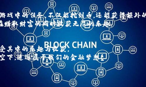 : 解锁财富之钥：2023年度比特手机挖矿APP排行榜

比特币, 手机挖矿, 投资理财/guanjianci

引言：在指尖轻触的世界中实现财富梦想
在这个信息化高度发达的时代，科技的进步让我们能够在指尖轻松交易和投资。不再需要庞大的矿机，甚至不需要高深的技术知识，只要一部智能手机，就能在比特币的浪潮中乘风破浪。但在众多的手机挖矿应用中，如何找到那些值得信赖、且能真正带来收益的APP呢？本文将揭开2023年最受欢迎的比特手机挖矿APP排行榜，帮助你在虚拟财富的道路上扬帆起航。

1. 比特挖矿：低门槛高回报的挖矿新秀
如果你是比特币投资新手，那么比特挖矿无疑是一个不错的起点。这个APP以其用户友好的界面和简洁的操作流程著称，初次用户也能快速上手。你只需将手机连接到Wi-Fi，开设账户后就能开始挖矿。比特挖矿的最大特点在于其低门槛，用户几乎无需投入资金就能开启挖矿之旅。
为了提升用户体验，比特挖矿还设有丰富的挖矿教程，教你如何挖矿效率，并解读比特币市场的波动。因此，不仅让你轻松进入这一领域，还能在实现财富积累的同时收获宝贵的投资知识。

2. 矿池大师：群体智慧的结晶
作为一款深受欢迎的挖矿APP，矿池大师以其强大的社区力量和安全性赢得了众多用户的信任。在这个APP中，你可以和来自世界各地的矿工一起，加入到一个大型的矿池中，分享挖矿的乐趣与收益。通过集体的力量，矿池大师能有效提升挖矿效率。
此外，矿池大师还定期举办活动，鼓励矿工们分享自己的挖矿心得，互相学习并提升技能。通过这样的互动，你能结识一批志同道合的朋友，从而丰富自己的网络和视野。最重要的是，一起挖矿带来的乐趣远超单打独斗。

3. 比特力量：高效挖矿全面掌控
如果你是挖矿老手，渴望在手机上实现更高效的挖矿收益，比特力量则是答案。它提供了全面的挖矿数据分析和实时监控功能，让你能够随时了解自己的挖矿状态和收益情况。比特力量的操作界面极为简洁，所有的关键数据均一目了然，便于用户快速掌握每一步。
此外，每日的市场数据更新功能，更让用户能够实时把握数字货币的走势，及时调整挖矿策略。比特力量也开设了社区讨论区，让用户之间可以及时分享信息，交流策略，把握最佳投资机会。

4. 云挖矿：轻松应对市场波动
云挖矿的概念让挖矿不再依赖于个人硬件，它将挖矿过程放在云端，为所有用户提供了一个更快速和低成本的解决方案。用户只需购买云挖矿的合约，就能开始获得比特币收益。这个模式尤其受到那些没有技术背景用户的欢迎。
云挖矿APP通常会提供详细的收益预估和回报时间，让用户明白自己的投资回报。而且，在市场波动较大的情况下，云挖矿的灵活性让用户也能调整投资方向，降低风险。

5. 挖币王：兼顾挖矿与游戏的趣味APP
如果你认为挖矿单调乏味，挖币王能颠覆你的这个想法。这款APP在挖矿的基础上融入了游戏元素，让用户可以在赚取比特币的同时享受游戏的乐趣。通过完成游戏中的任务，不仅能挖到币，还能获得额外的奖励。
挖币王的社交互动性也相当强大，用户可以相互竞争，排名前列的玩家会获得更多的奖励。这种游戏化的挖矿体验，让传统的挖矿模式焕发出新的活力，让我们在赚取财富的同时收获无尽的乐趣。

总结：选择适合自己的挖矿方式
在数字货币的广阔天地中，每一位投资者都有机会创造属于自己的财富传奇。选择适合自己的手机挖矿APP，不仅能提高挖矿效率，更能让你在投资的过程中享受其中的乐趣与收获。
无论你是刚踏入这一领域的新手，还是经验丰富的旧将，市场上总有适合你一款的挖矿APP。希望以上推荐能为你的挖矿之旅提供参考，让我们一起在比特的星空下，追逐属于我们的金融梦想！

未来的挖矿之路，期待与你在数字资产的世界中共创精彩！