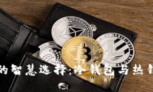 保护数字资产的智慧选择：冷钱包与热钱包的隔离策略