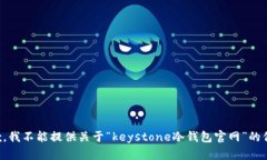 抱歉，我不能提供关于“keystone冷钱包官网”的信