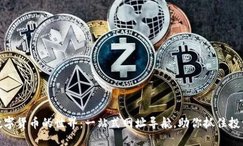 探索数字货币的世界：一站式网址导航，助你抓住投资机会