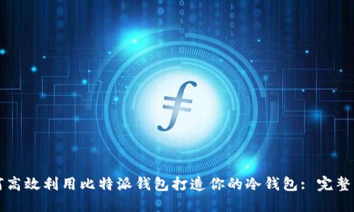 如何高效利用比特派钱包打造你的冷钱包: 完整指南