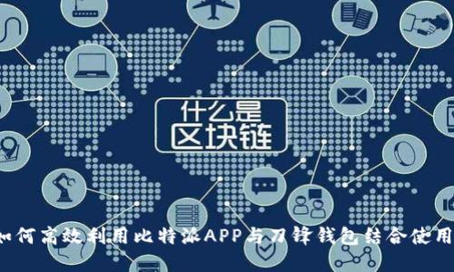 如何高效利用比特派APP与刀锋钱包结合使用？