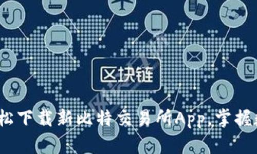 突破交易！轻松下载新比特交易所App，掌握数字资产未来