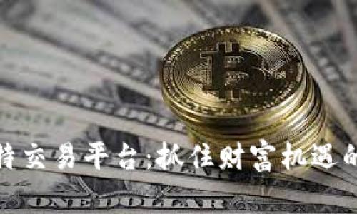 探索菲比特交易平台：抓住财富机遇的最佳伙伴