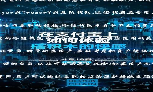 冷链钱包是一种安全存储加密货币的方式，特别是用于长期保存和保护资产。冷链钱包通常是离线的，不接入互联网，这使得它对黑客攻击和恶意软件更具抵抗力。不过，您提到的“冻结”一词可以在不同的上下文中具有不同的含义，下面将对此进行详细解释。

冷链钱包的工作原理
冷链钱包的设计初衷是为了提供最安全的数字资产存储方式。与热钱包（在线钱包）不同，冷链钱包可以是硬件设备（如Ledger或Trezor）或是纸钱包。这些钱存在于用户的个人设备或纸张上，不会与互联网连接，因此不容易受到攻击。

冷链钱包的“冻结”状态
在加密货币领域，