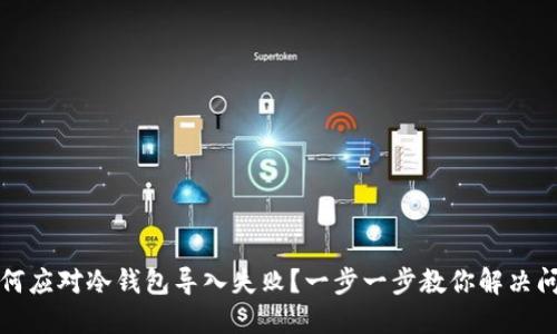 如何应对冷钱包导入失败？一步一步教你解决问题