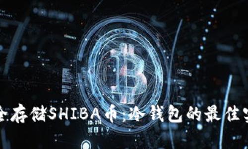 如何安全存储SHIBA币：冷钱包的最佳实践指南