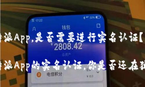 比特派App，是否需要进行实名认证？

比特派App的实名认证，你是否还在犹豫？