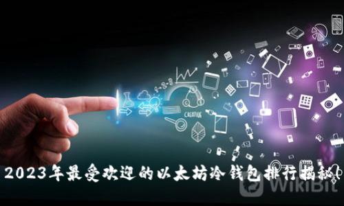 2023年最受欢迎的以太坊冷钱包排行揭秘！
