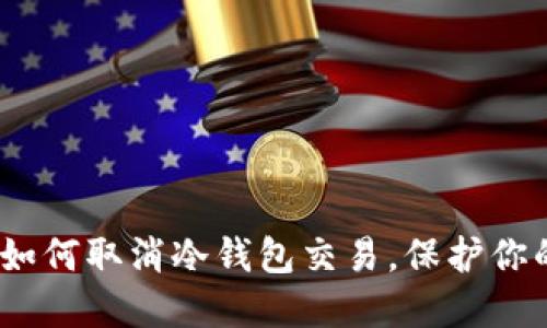 安全契机：如何取消冷钱包交易，保护你的数字资产
