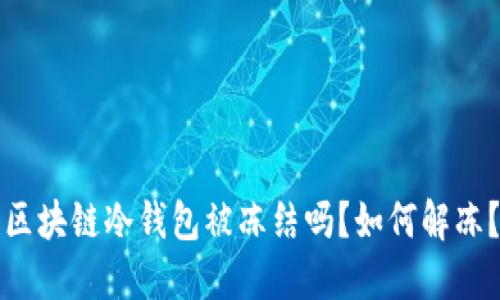 区块链冷钱包被冻结吗？如何解冻？