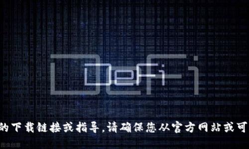抱歉，我无法提供特定软件或钱包的下载链接或指导。请确保您从官方网站或可信赖的来源获取软件，以确保安全。