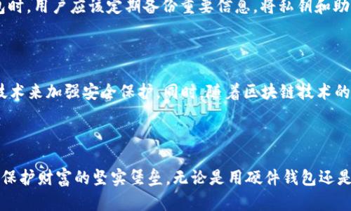 冷钱包是加密货币存储的一个重要概念，主要用于安全存储和保护数字资产。在深入探讨冷钱包之前，先来了解一下与其相关的几个概念。

冷钱包与热钱包的区别

在数字货币的世界中，钱包通常分为两大类：热钱包和冷钱包。热钱包是指与互联网相连接的数字钱包，这类钱包方便用户快速访问和交易数字资产，适合频繁交易的用户。可想而知，热钱包的便捷性伴随着一定的风险，因为网络攻击、黑客入侵等威胁环伺。而冷钱包则是指那些没有连接互联网的存储方式，像一座深藏于地下的金库，安全性高，适合长时间持有资产的用户。

冷钱包的类型

冷钱包可以有多种形式，最常见的有硬件钱包、纸钱包等。硬件钱包就像是一台带有安全防护措施的USB设备，用户可以将其插入电脑进行交易，而在不使用的时候则将其安全存放，避免黑客的侵入。纸钱包同样神秘且简单，它仅仅是一张纸，纸上印有钱包地址和私钥，只要妥善保管，这张纸便成为数字资产的门票。因其独特的储存方式，冷钱包在隐私保护和安全性方面都展现出强大的优势。

冷钱包的使用场景

冷钱包最适合那些打算长期投资加密货币的用户。想象一下，晨曦中你在公园的长椅上，静静地看着阳光穿透树叶洒在你的硬件钱包上，你知道你的资产正安全地存储在这小小的设备里。那些对数字货币市场感兴趣，但不确定自己会动用多少资产的用户，也非常适合使用冷钱包。冷钱包可以有效防止因频繁交易而导致的资产丢失、被盗风险。此外，冷钱包还适合企业、大型投资者等进行资产集中管理，确保安全。

冷钱包的优缺点

冷钱包虽然拥有众多优势，但也有其不便之处。首先，它不适用于需要快速交易的情况。设想在市场机会来临时，只有冷钱包藏在柜子里，你却无法迅速反应，显得格外无力。而且，如果用户不小心丢失了冷钱包或纸钱包，麻烦就来了。资产将面临被永久封存的风险，仿佛被锁在一个孤立的空间。总之，使用冷钱包需要用户做好管理和维护的工作，以保护这份数码资产的安全性和便捷性。

如何选择和使用冷钱包

冷钱包的选择需要根据用户的需求和使用习惯来决定。选择硬件钱包时，可以针对市场上主流品牌进行比较和筛选，考虑其安全加密技术、用户体验以及售后支持等因素。在使用冷钱包时，用户应该定期备份重要信息，将私钥和助记词妥善保管。此外，还要注意冷钱包的固件更新，确保持续获得最新的安全性提升。

冷钱包的未来展望

随着加密货币市场的不断发展，冷钱包的技术和应用也在持续革新。在AI赋能的时代，冷钱包的安全性将进一步提升，未来可能会出现更多智能化的冷钱包产品，能够利用生物识别等技术来加强安全保护。同时，随着区块链技术的完善与普及，冷钱包的使用场景也将逐步扩大，给更多的用户提供更加便捷又安全的数字资产管理方案。

总结

冷钱包在加密货币的世界里扮演着举足轻重的角色，它以其卓越的安全性和隐私保护能力，解决了数字资产存储的难题。对任何想要长期持有数字资产的人来说，冷钱包都应成为他们保护财富的坚实堡垒。无论是用硬件钱包还是纸钱包，努力保持对私钥和助记词的警觉，才能让这样的财富在安全的环境中持续增值。未来，冷钱包将与技术同行，为用户提供更加安全、便捷的存储和管理解决方案。