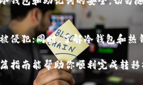 将币安交易所（Binance）上的加密货币转移到冷钱包是一个保持资产安全的重要步骤。以下是详细的操作指南，包括每个步骤的具体描述，帮助你安全地完成转移。

第一步：选择并准备你的冷钱包
冷钱包通常指的是一种不与互联网连接的加密货币存储方法，比如硬件钱包（如Ledger或Trezor）或纸钱包。选择适合你的需求的冷钱包至关重要。如果你选择硬件钱包，请确保从官方渠道购买并按照说明完成安装和初始化，生成助记词和私钥。请妥善保存这些信息，切勿与他人分享。

第二步：登录币安交易所账户
打开你的浏览器，访问币安官网（确保是官方网站，以免钓鱼网站的骗局），点击右上角的“登录”按钮，用你的账号和密码进行登录。如果你的账户启用了两步验证，现在需要输入你的验证码以完成安全验证。

第三步：查找你的加密资产
登录后，你将看到币安的主界面。在页面的顶部导航栏中，找到“钱包”选项，并从下拉菜单中选择“现货钱包”。在这里，你可以看到你持有的所有加密货币的列表，浏览并找到你希望转移的币种。

第四步：准备进行提币操作
在你找到的币种旁边，点击“提币”按钮。这会把你带到提币页面。在这里，你需要输入接收地址（也就是你的冷钱包地址）和转账金额。在确保选择了正确的网络之后，仔细核对你的输入！

第五步：获取并输入冷钱包地址
现在，你需要去你的冷钱包获取地址。打开你的冷钱包应用，找到你想要接收币的币种，并复制其地址。确保地址格式正确，不同的币种可能会有不同的地址格式，如果输入错误，可能会导致资产丢失。

第六步：确认并提交提币申请
将冷钱包地址粘贴到币安的提币页面中，输入金额后，再次用心检查所有信息，确保无误。如果一切正确，点击“提交”。你可能会需要进行安全验证，包括输入短信或邮箱验证码。

第七步：等待确认
提交提币申请后，币安会处理你的请求。这个过程可能需要几分钟到几十分钟不等，具体取决于网络的拥堵状况。你可以在“提币历史”中查看当前的提币状态。如果状态显示“成功”，恭喜你，币已经转入你的冷钱包！

第八步：检查冷钱包余额
回到你的冷钱包，刷新页面以查看你的余额是否已更新。如果币已经成功转入，你可以安心地知道你的资产更加安全。保持你的冷钱包和助记词的安全，切勿随意分享。

后续安全措施
以上步骤完成后，建议采取额外的安全措施，比如定期检查钱包地址的完整性，保持钱包固件的最新版本，确保网络安全设置不被侵犯；同时，了解冷钱包和热钱包的区别，以便于未来做出更明智的存储决策。

通过以上步骤，你可以安全地将你的资产从币安转移到冷钱包。这不仅是为了配置方便，更是对你数字资产的一种保护。希望这篇指南能帮助你顺利完成转移操作，确保你的加密货币安全无忧！