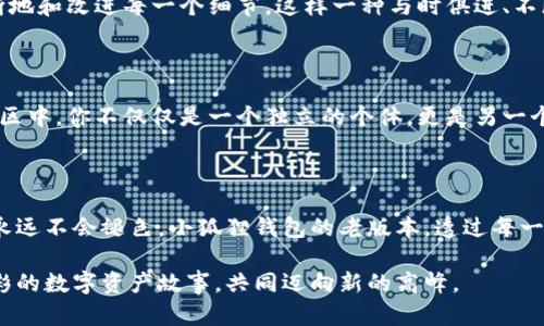 : 小狐狸钱包老版本：重温区块链数字资产的经典之旅

小狐狸钱包, 区块链, 数字资产/guanjianci  

一、引言：数字世界的老朋友

在数字资产的世界中，小狐狸钱包（MetaMask）始终是一道耀眼的风景。它就像晨雾中的老桥，连接着用户与广阔的区块链领域，帮助人们管理和交易各种数字资产。尽管科技不断发展，许多新版本和新应用层出不穷，但小狐狸钱包的老版本依然挥发着一种独特的魅力，吸引着无数老用户和新探险者重温那段经典的旅程。

二、小狐狸钱包的功能与特点

在时代潮流的推动下，小狐狸钱包无疑是一柄锋利的工具，能够让用户轻松管理以太坊及其ERC20代币。它的设计简约清晰，就像初升的朝阳透过树梢，照亮用户的操作之路。老版本的小狐狸钱包提供了基本的数字资产管理功能，可以在一个无缝的界面上，用户轻松地进行转账、交易，以及参与去中心化金融（DeFi）活动。

三、熟悉的小狐狸界面：温暖的怀旧感

当你打开小狐狸钱包的老版本界面，那熟悉的深蓝色与橙色的搭配就如同一幅温馨的画卷，勾起无数美好的回忆。简单明了的菜单设计、迅速的交易响应，以及令人安心的资产管理功能恰如黄昏的暖风，轻轻拂过你的心田。在这片虚拟的土地上，你可以畅游于数字金融的海洋中，仿佛霜降的清晨，带着清新与希望。

四、老版本的回忆：一个关于信任的故事

每当提到小狐狸钱包的老版本，许多用户的脑海中都会浮现出一个个生动的故事。从第一次成功交易所获得的喜悦，到不小心操作失误带来的小挫折，这些经历就像秋日的枫叶，闪烁着五彩斑斓的光彩。在这个过程中，并不仅仅是资金的增减，更是对区块链技术的逐步理解与信任的建立。小狐狸钱包的老版本，伴随着用户的成长，成为了彼此不可割舍的部分。

五、老版本的安全性：护航数字财富

在区块链生态中，安全性总是一个极其重要的话题。小狐狸钱包的老版本，也同样深知这一点。通过私钥的冷存储、助记词的加密保护等措施，仿佛秋天的晨露，细致而有力地锁住了用户的数字资产。每次成功的交易背后，都是小狐狸钱包默默付出的守护。这样的安全感促使用户更加安心地投入到数字资产的海洋中，去感受那股逐渐汹涌的浪潮。

六、与时俱进的变革：老版本的进化之路

尽管小狐狸钱包的老版本在许多方面表现优异，然而市场的变化总是迅速而无情，如同四季轮换，不容抗拒。在新的版本中，团队不断吸收用户反馈、技术革新，不断地和改进每一个细节。这样一种与时俱进、不断进化的精神，正如不可阻挡的时间，让人不得不尊重与期待。每一次的更新，都是老版本沉淀后的又一次蜕变，如同在阳光下静静绽放的花朵，等待欣赏者的目光。

七、老版本的社区文化：连接的力量

小狐狸钱包的老版本不仅仅是一个技术产品，更是一个充满温情的社区。用户之间的频繁交流、经验分享，犹如细雨滋润着土地，形成了一种无形的纽带。在这个社区中，你不仅仅是一个独立的个体，更是另一个故事的主角，和许多充满热情的志同道合者一起，探索区块链带来的无限可能。人们在这个开放的氛围下，共同学习、共同成长，逐渐形成了一种良性的循环。

八、结语：向经典致敬

回顾小狐狸钱包的老版本，犹如翻开一本泛黄的相册，记录着一个个动人心弦的瞬间。在这个快速变革的时代，我们也许会被新鲜的事物所吸引，但经典的价值却永远不会褪色。小狐狸钱包的老版本，透过每一笔交易，照亮了数字资产管理的道路，引导着我们一同前行。在这一段有关信任与安全的旅行中，让我们向这位老朋友致敬，期待未来更加美好的篇章。

在完成对小狐狸钱包老版本的回顾与诠释后，我们发现，这不仅是一个软件工具的演变，更是一个个体与数字世界相互交织的旅程。在未来，让我们继续探索更精彩的数字资产故事，共同迈向新的高峰。