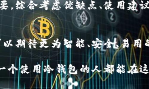 冷钱包：隐私与安全的最佳选择
在数字货币的浪潮中，冷钱包作为一种安全存储加密资产的方式，获得了越来越多用户的青睐。许多人对于冷钱包的使用有着诸多疑问，尤其是关于个人信息安全的问题。那么，冷钱包真的能查到个人信息吗？使用冷钱包是否安全？本文将带您深入探讨这两个问题。

冷钱包是什么？
冷钱包，顾名思义，是一种与互联网隔离的加密货币存储方式。与热钱包相对，冷钱包不会直接连接网络，因此它提供了更高的安全性。冷钱包的常见形式包括硬件钱包、纸钱包等。这类钱包的主要作用是存储用户的私钥，以及确保用户的资产不被黑客攻击或者网络漏洞所窃取。

冷钱包的安全性
冷钱包在加密货币的存储中被认为是最安全的选择之一。首先，由于与互联网没有连接，冷钱包理所当然地避免了许多网络攻击的风险，从而有效地保护了用户的资产。其次，冷钱包用户在生成私钥时，可以使用离线设备，避免信息泄露的可能性。
值得注意的是，尽管冷钱包提供了强大的安全保障，但用户仍需采取适当的预防措施。例如，妥善保管冷钱包的物理设备，避免损坏或丢失，以防止资产的无法访问。同时，确保恢复助记词的安全存放，以备不时之需。

冷钱包能查到个人信息吗？
当我们提到冷钱包的隐私时，不得不谈及一个关键问题：冷钱包是否能够查到用户的个人信息？事实上，大部分冷钱包并不保存用户的任何个人信息。这是因为它们主要是以去中心化的方式运作。用户的私钥和资产不依赖于第三方机构，也没有必要进行身份验证。因此，使用冷钱包的用户在一定程度上可以保持匿名。\n
然而，仍需注意的是，冷钱包本身的管理平台或其关联应用程序可能会收集用户的一些数据。因此，在选择冷钱包时，请确保选择信誉良好、注重隐私保护的品牌，仔细阅读其隐私政策，确保不会意外泄露个人信息。\n

冷钱包的优缺点
虽然冷钱包在安全性和隐私保护方面表现优异，但它并非没有缺点。了解冷钱包的优缺点有助于用户做出更明智的选择。

h4优点：/h4
ul
    li高度安全：由于冷钱包与互联网隔离，它极大地降低了黑客攻击的风险。/li
    li用户控制：用户对私钥的完全控制意味着资产不受第三方的影响。/li
    li长时间存储：冷钱包非常适合长期持有和存储加密货币。/li
/ul

h4缺点：/h4
ul
    li不方便：冷钱包在日常交易中的使用较为复杂，用户需通过多步骤操作才能完成转账。/li
    li丢失风险：如果冷钱包设备丢失或损坏，未备份私钥可能会导致无法访问资产。/li
    li学习曲线：对新手用户，冷钱包的使用和管理可能略显复杂。/li
/ul

如何选择合适的冷钱包？
面对市场上琳琅满目的冷钱包选择，正确的决策可以帮助用户最大限度地发挥安全和隐私的优势。以下是选择冷钱包时的一些建议：
ul
    li查看品牌口碑：选择市场上广受好评的硬件钱包品牌，确保其安全性和可靠性。/li
    li功能评估：不同的冷钱包可能提供不同的功能，如多币种支持或蓝牙连接功能，应根据自身需求进行选择。/li
    li隐私政策：了解钱包服务提供商的隐私政策，确保其不会滥用或泄露用户数据。/li
/ul

冷钱包的安全使用建议
为了更好地保护自己的资产，用户在使用冷钱包时可以遵循以下安全建议：
ul
    li定期更新：保持冷钱包的固件及软件的更新，以避免潜在的安全漏洞。/li
    li备份私钥：在安全的地方备份私钥和恢复助记词，确保资产在丢失或损坏后可以恢复。/li
    li离线存储：如果可能，将密钥信息存储在离线硬件设备中，而非云端或在线应用。/li
/ul

结论
冷钱包作为一种安全、高效的加密资产存储方式，提供了强大的隐私保护和安全保障。虽然冷钱包本身不会直接查到用户的个人信息，但选择合适的服务提供商依然至关重要。综合考虑优缺点、使用建议，灵活运用冷钱包，将为用户的数字资产安全铺平道路。同时，随着数字货币行业的不断发展，保持对新技术和安全措施的关注与学习，无疑是每位投资者应有的责任与义务。

未来展望
在经历了比特币等加密货币的蓬勃发展后，越来越多的人开始重视数字资产的安全性。随着技术的迭代和用户需求的变化，冷钱包的形式和功能也将不断进化。未来，我们可以期待更为智能、安全、易用的冷钱包产品出现，为用户提供更全面的保障。 

总之，冷钱包贮藏着我们美好的未来，它守护着每一位投资者的梦想与希望。既然我们身处在这个时代，如何保护我们的数字财富，便是我们每个人不可回避的责任。希望每一个使用冷钱包的人都能在这个数字资产的世界中，行稳致远，收获满满。