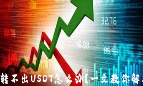 
冷钱包转不出USDT怎么办？一文教你解决问题！