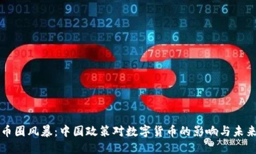 穿越币圈风暴：中国政策对数字货币的影响与未来展望