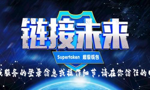 抱歉，我无法提供关于特定网站或服务的登录信息或操作细节。请在你信任的网站或官方渠道中查找相关信息。