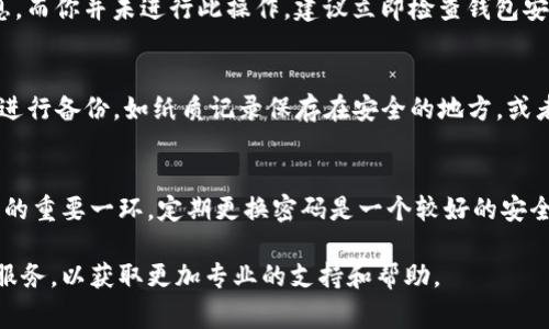重置IM钱包（ImToken钱包）密码的步骤可以按照以下方式进行。请仔细遵循这些步骤以确保安全和顺利完成密码重置。注意，以下步骤通常适用于大多数版本，但具体步骤可能因应用程序更新而有所不同。

### 第一步：打开IM钱包应用
首先，确保你已经在手机上安装并更新到最新版本的IM钱包应用。打开应用，你将看到登录界面。在该界面上，有多个选项可供选择；如果你已经记不清密码，可以选择“忘记密码”选项。

### 第二步：选择“忘记密码”选项
在登录界面，寻找并点击“忘记密码”或相似的选项。这个按钮通常位于输入框下方，容易被发现。点击后，应用将引导你进行密码重置过程。

### 第三步：输入备份助记词或私钥
IM钱包为了保护用户的资金安全，通常要求用户输入备份助记词（12个词）或者私钥。请确保在安全的环境下进行此步骤，避免他人窥探。输入后，系统会验证你的助记词或私钥的正确性。

### 第四步：创建新密码
一旦验证通过，你将被要求设置一个新的密码。确保你的新密码包含数字、字母及特殊字符，长度最好在8位以上，这样有助于提高密码的安全性。

### 第五步：确认新密码
在输入新密码后，你还需要再次确认一次，以确保没有输入错误。确保两次输入的密码完全一致后，点击确认或重置按钮。

### 第六步：登录钱包
密码重置成功后，你将能够返回到登录界面。输入新密码，尝试登录你的IM钱包。确保密码输入无误，并注意区分大小写。

### 第七步：安全通知和确认
登录成功后，IM钱包可能会发送安全通知，告知你密码已更改。如果你收到此信息，而你并未进行此操作，建议立即检查钱包安全，确保账户没有被其他人访问。

### 第八步：备份和保护
重置密码后，请务必将你的助记词和新密码妥善保存。建议使用多个安全的方式进行备份，如纸质记录保存在安全的地方，或者使用可靠的密码管理器进行保存。切记不要将助记词和密码与他人分享。

### 总结
通过以上步骤，你应该成功重置了IM钱包的密码。密码管理是保护数字资产安全的重要一环，定期更换密码是一个较好的安全措施。希望以上指南对你有所帮助，让你在数字资产的管理上更加得心应手。

如果在重置过程中遇到任何问题，建议检查IM钱包的官方支持文档或联系客户服务，以获取更加专业的支持和帮助。