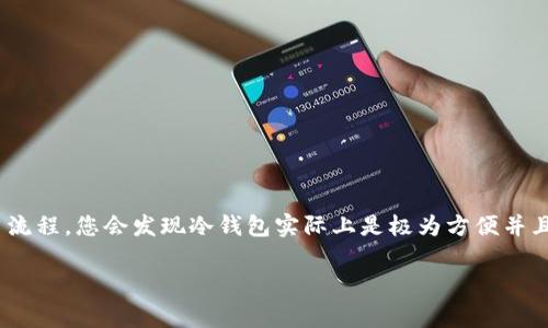 在进行TP冷钱包转账之前，了解一些基本概念和操作流程是至关重要的。冷钱包，作为一种安全存储数字资产的方式，通常不直接连接到互联网，有效地防止了黑客攻击和其他网络安全威胁。以下是如何在TP冷钱包上进行转账的方法。

什么是冷钱包？
冷钱包是一种存储数字货币的设备或软件，它并不常规连接到互联网。与热钱包不同，冷钱包提供了更高的安全性，适合长期保存宝宝。常见的冷钱包包括硬件钱包（例如Ledger、Trezor）以及纸钱包。TP冷钱包引用的是某种特定区块链或数字资产平台的冷存储方案。

转账前的准备工作
在您开始进行转账之前，请确保您完成以下准备工作：
ul
    li确认您拥有足够的数字资产：在进行转账之前，请确保您的冷钱包中有足够的数字货币来完成转账及可能的交易费用。/li
    li获取接收方的地址：请确保您有正确的并且格式正确的接收方钱包地址。任何地址的错误都会导致资产丢失。/li
    li了解交易费用：各个区块链网络的交易费用不同，因此您需要对即将进行的交易费用有一个大致的了解。/li
/ul

如何从TP冷钱包进行转账
以下是从TP冷钱包进行转账的详细步骤：

h4步骤一：连接冷钱包/h4
如果您使用的是硬件钱包，请先通过USB接口将其连接到计算机，再通过对应的软件（如TP Wallet）打开冷钱包。如果您使用的是纸钱包，您需要先在网络钱包上导入私钥或微信提现。

h4步骤二：选择“转账”选项/h4
在钱包软件中，找到并点击“转账”或“发送”的选项。这个选项可能在平台的导航菜单或主界面上。

h4步骤三：输入接收人的地址和转账金额/h4
在转账页面，您需要输入接收方的地址和转账金额。请仔细核对地址，确保没有输入错误。如果您发送的是代币而不是主流币，请确保代币种类的选择无误。

h4步骤四：确认交易费用/h4
在您输入完地址和金额后，系统一般会显示预计的交易费用。确认费用是合理的后，再进行下一步。如果您希望更快确认交易，可以选择稍高的交易费用。

h4步骤五：确认和签名交易/h4
在确认所有信息无误后，您需要点击确认按钮。冷钱包通常会要求您进行签名。在硬件钱包上，您可能需要按下特定的按钮以进行身份验证和签名交易。

h4步骤六：完成转账/h4
一旦合同签名完成，转账将会被发送到区块链网络。您可以在钱包的交易记录中查看这笔交易的状态，也可以使用区块链浏览器来继续追踪。

注意事项
在进行钱包转账时，请注意：
ul
    li务必备份您的钱包信息，特别是私钥和助记词。这些信息是您恢复钱包的唯一途径。/li
    li不要分享您的私钥和助记词，避免信息泄露带来的资产损失。/li
    li确保您的计算机或设备是安全的，避免使用公共Wi-Fi连接进行重要操作。/li
/ul

总结
使用TP冷钱包进行转账虽然可能感觉有一定的复杂性，但它为您的数字资产提供了更高的安全性。一旦掌握了流程，您会发现冷钱包实际上是极为方便并且给人以安心的存储解决方案。记得定期检查您的资产，并保持钱包软件的更新，以确保安全与功能的兼容。

希望这个转账指南能帮助到您，祝您在数字货币的世界中一路顺风！