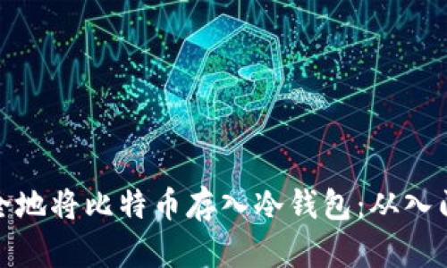 如何安全地将比特币存入冷钱包：从入门到精通