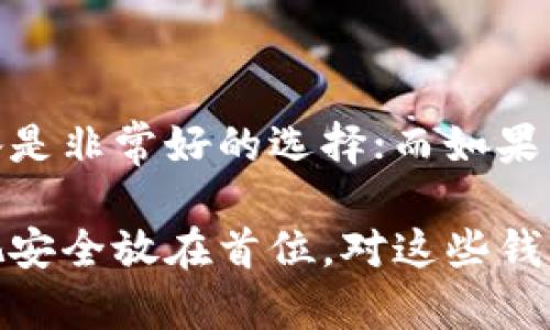 冷存储钱包是加密货币行业中一种重要的存储方式，主要用于安全地存放数字资产，而不与互联网直接连接。冷存储钱包的类型主要包括硬件钱包、纸钱包和某些特定的设备存储选项。下面将详细介绍这些冷存储钱包的种类及其特点。

1. 硬件钱包

硬件钱包是冷存储的一个典型代表，通常采用专门的硬件设备来存储加密货币私钥。市场上比较知名的硬件钱包包括Ledger Nano S、Ledger Nano X和Trezor。一台硬件钱包像是一个迷你计算机，它可以安全地隔离数字资产，防止黑客攻击和病毒感染。

硬件钱包的工作原理非常简单，用户将私钥保存在设备内部，并通过USB或蓝牙与计算机或手机连接。从设备中签署交易，而不暴露私钥，这样即使设备被盗，黑客也无法直接访问用户的资产。

与纸钱包相比，硬件钱包的使用更加方便，并且具有一定的用户友好性。很多硬件钱包还支持多种加密货币，提供了较好的兼容性。用户可以通过制造商提供的软件平台，轻松管理和交易他们的加密资产。

2. 纸钱包

纸钱包是最原始的冷存储形式，通过打印私钥和公钥的二维码来实现。用户可以在没有互联网的环境下生成这些密钥，确保安全性。纸钱包的设计可以很简单，比如一张普通的A4纸，上面有用户的公钥和私钥，以及二维码供扫描。

虽然纸钱包的安全性较高，但如果纸张损坏、丢失或者被他人窃取，用户将失去所有的加密资产。因此，纸钱包的保存位置和保管方式非常重要。许多用户选择将纸钱包放置在保险箱或者借助其他安全存储方式，比如防水和防火的文件夹。

3. 专用存储设备

除了常见的硬件钱包和纸钱包，一些用户可能会选择一种更为特殊的存储设备，例如安全USB驱动器。这种存储设备可以在封闭状态下保存私钥，且只有在特定条件下才能连接到网络。

这些特定的设备通常具备高度的安全性，使用者可在设备内创建加密的存储空间，确保数据的私密性和安全性。虽然这种方式相对比较复杂，但由于其高度的安全性，越来越多的高手用户正在接受这种冷存储方式。

4. 容易被忽视的冷存储游戏

在讨论冷存储钱包的常见形式时，很多人可能会忽略“冷存储游戏”这一概念。某些加密货币项目，特别是在早期阶段，可能允许用户将他们的代币锁定在特定的游戏内，这实际上也可以视为一种冷存储方式。

冷存储游戏通常会将用户的资产锁定在一个游戏生态系统中，确保这些资产在没有参与游戏互动的情况下无法被他人提取。然而，这种方式的安全性和透明度往往没有硬件钱包和纸钱包高，因此用户选择时需谨慎。

5. 总结

无论选择哪种冷存储钱包，用户在保存加密资产时都应当充分了解各种钱包的特点以及风险。如果追求便捷性，硬件钱包或专用存储设备是非常好的选择；而如果坚持“纯粹”的冷存储，纸钱包将是简单而有效的方式。同时，选择适合自己的冷存储方式，尽量保持私钥的安全，才是保护资产的根本所在。

随着加密货币市场的不断发展，冷存储钱包的类型和技术也在不断演变。无论未来出现何种创新，用户在管理和存储加密资产时始终要把安全放在首位。对这些钱包类型的深入了解，能够帮助用户做出明智的选择，有效抵御潜在的金融风险。