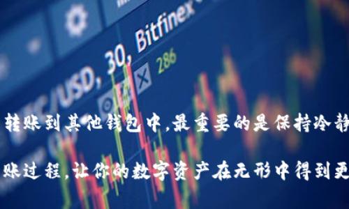 在加密货币的世界里，冷钱包通常被用作一种安全存储资产的方法。与热钱包不同，冷钱包并不直接连接网络，因此在确保数字货币安全方面具有明显优势。然而，将资产从冷钱包转账到其他钱包的过程，相对来说稍显复杂。今天，我们将详细探讨如何安全、有效地进行冷钱包转账。

什么是冷钱包

冷钱包是指不连接互联网的加密货币存储方法。其形式可以是硬件钱包、纸钱包等。冷钱包的最大优点在于其高级别的安全性，能避免黑客攻击和网络漏洞造成的资产损失。

冷钱包转账的基本步骤

尽管冷钱包在安全性上表现优异，但其转账过程却需要一定的技巧和注意事项。我们可以将转账的过程分为几个关键步骤。

步骤一：准备工作

在进行冷钱包转账之前，首先需要确认几个关键因素：

ul
    li你要转账的目标钱包地址，确保它正确无误。/li
    li了解当前加密货币的网络费用，避免因费用不足而导致转账失败。/li
    li确保你的冷钱包设备和相关软件是最新版本，以降低出现技术故障的风险。/li
/ul

步骤二：连接冷钱包

根据冷钱包的类型，你可能需要将其物理连接到计算机或智能设备中。如果你使用的是硬件钱包，将其通过USB接口接入设备，并打开相应的钱包管理软件。如果你使用的是纸钱包，你需要手动输入地址和密钥。

步骤三：创建转账请求

在钱包管理软件中，选择“发送”或“转账”。将目标钱包地址粘贴到相应的字段中，并输入要转账的金额。务必仔细检查地址，确保没有输入错误，因为区块链交易是不可逆的，一旦发出就无法撤回。

步骤四：签名交易

冷钱包的安全性通常要求在设备上进行交易签名。因此，在软件中确认后，会生成一个交易请求，需要你在冷钱包设备上进行确认。这一步骤是为了确保你本人授予这笔交易的权利。

步骤五：广播交易

在交易签名完成后，回到设备或软件中，将签名的交易请求广播到网络上。一般来说，硬件钱包会自动处理这个过程。而对于纸钱包，则需要手动在一个在线钱包平台上将交易广播。

步骤六：确认交易状态

一旦交易被广播，需要在区块链浏览器上查找交易状态。输入你的目标钱包地址，或者交易ID，查看交易是否已被确认。确认后，交易就完成了，你的资产即刻转账至目标地址。

注意事项

在进行冷钱包转账时，有一些注意事项需要牢记：

ul
    li确保只有在安全的环境中进行转账，避免在公共网络中处理私钥。/li
    li定期备份你的冷钱包信息，以免设备损坏或丢失造成资产损失。/li
    li小额测试：在进行大额转账前，先进行小额测试以确保过程无误。/li
/ul

总结

虽然冷钱包的转账步骤稍显复杂，但是只要你仔细遵循每一个步骤，确保信息的准确性，就能够安全地将你的加密货币从冷钱包转账到其他钱包中。最重要的是保持冷静，避免在紧张或匆忙的情况下进行操作，确保每一个细节都得到认真对待。这样，你就可以安心地享受加密货币带来的投资乐趣。

在这个数字资产时代，求知与实践始终是实现财富增值的关键。希望通过本文的介绍，可以帮助你更好地理解和操作冷钱包的转账过程，让你的数字资产在无形中得到更好的保护和利用。