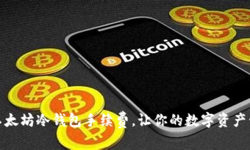 如何降低以太坊冷钱包手续费，让你的数字资产管理更高效