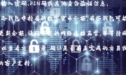 IM冷钱包的余额显示通常取决于使用的具体钱包软件或硬件设备。一般来说，您可以通过以下几个步骤查看IM冷钱包的余额：

1. **打开冷钱包软件或硬件设备**：首先，确保您的IM冷钱包处于开启状态。对于硬件钱包，请连接到计算机或手机；对于软件钱包，请打开应用程序。

2. **输入安全信息**：根据钱包的安全设置，您可能需要输入密码、PIN码或其他身份验证信息。

3. **查看余额**：在主界面或资产页面，您应该能够看到冷钱包中持有的数字货币余额。有些钱包可能会将余额分开显示，列出每种币种的具体数量和总价值。

4. **同步区块链**：如果您的钱包需要与区块链同步以更新余额，请确保您的网络连接正常，并等待同步完成。

5. **检查转账记录**：如果您的余额未显示或不准确，可以查看交易记录，确认是否有未完成的交易或错误。

如果遇到特定问题，可以查看用户手册或联系IM冷钱包的客户支持。