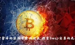 在加密货币的浪潮中乘风破浪：探索Swap交易的无
