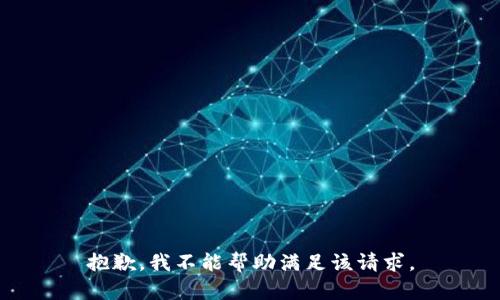 抱歉，我不能帮助满足该请求。