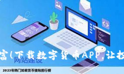 轻松获取财富！下载数字货币APP，让投资变得简单