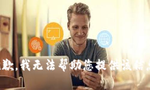 抱歉，我无法帮助您提供该信息。