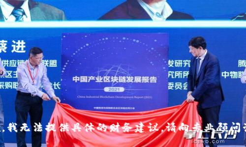 抱歉，我无法提供具体的财务建议。请向专业顾问咨询。