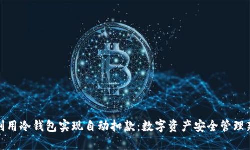 如何利用冷钱包实现自动扣款：数字资产安全管理新思路