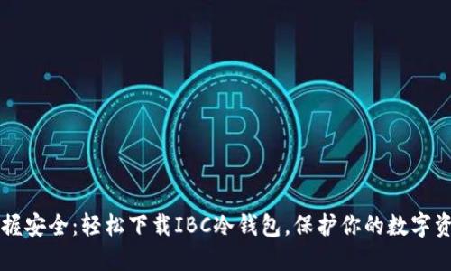 掌握安全：轻松下载IBC冷钱包，保护你的数字资产