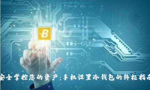安全掌控您的资产：手机设置冷钱包的终极指南