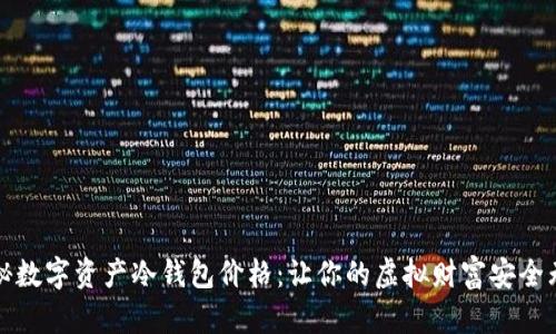 揭秘数字资产冷钱包价格：让你的虚拟财富安全无忧
