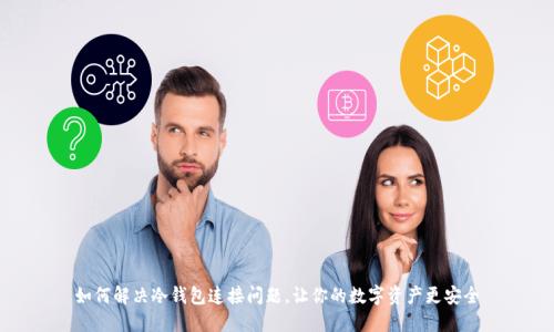 如何解决冷钱包连接问题，让你的数字资产更安全