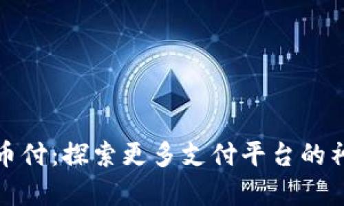 发现易币付：探索更多支付平台的神奇之旅